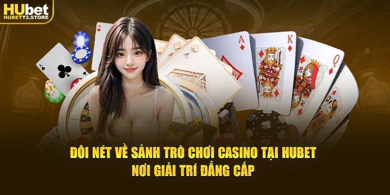 Đôi nét về sảnh game Casino online tại Hubet